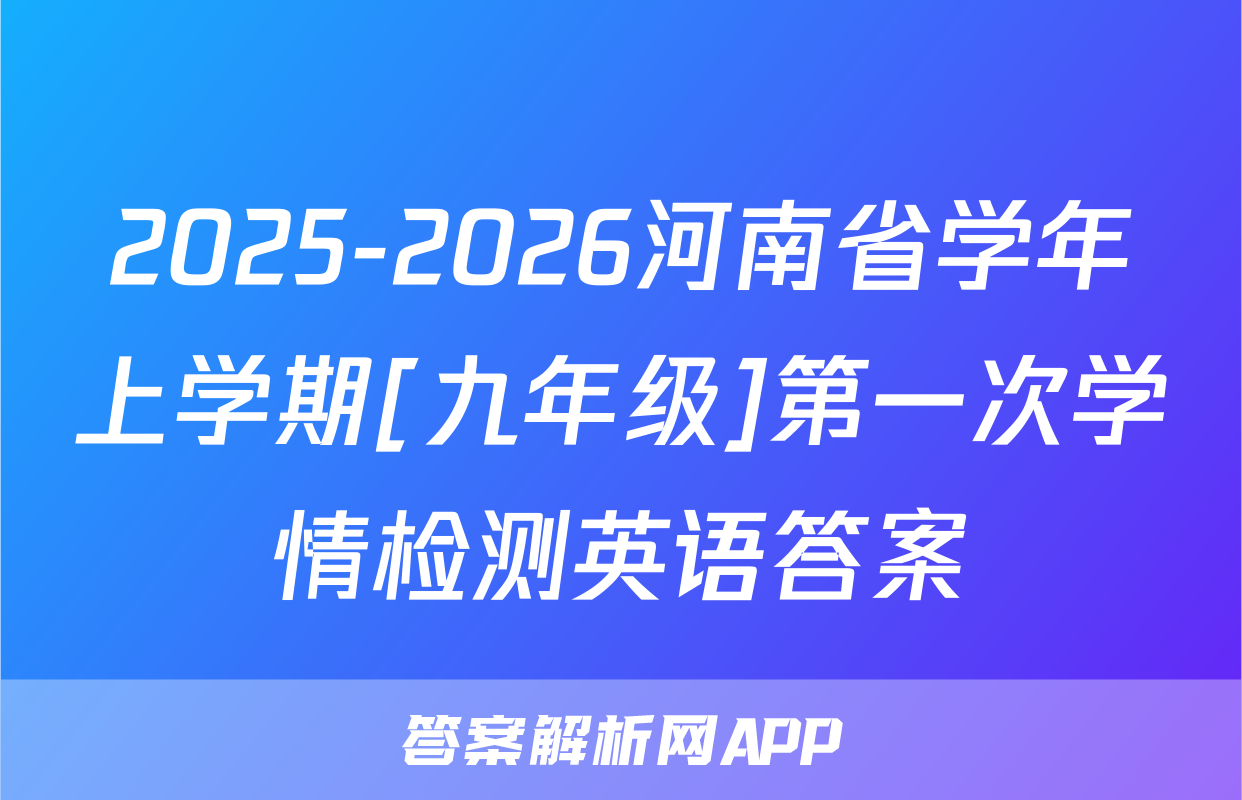 2025-2026河南省学年上学期[九年级]第一次学情检测英语答案
