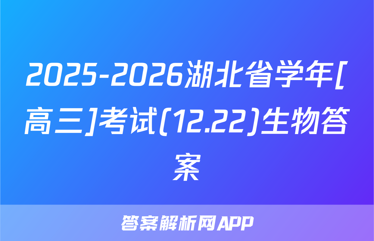 2025-2026湖北省学年[高三]考试(12.22)生物答案