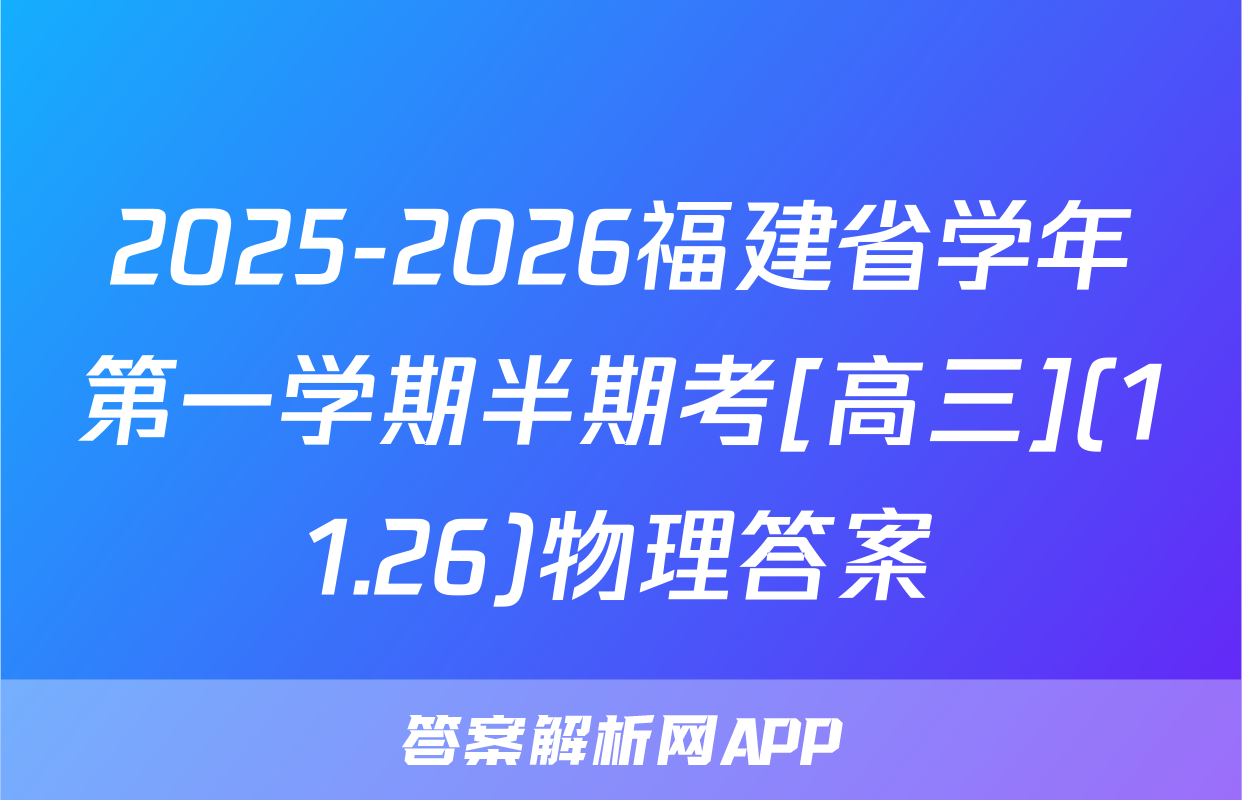 2025-2026福建省学年第一学期半期考[高三](11.26)物理答案