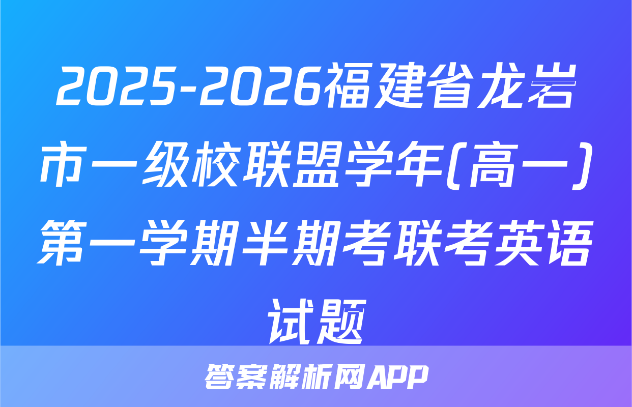 2025-2026福建省龙岩市一级校联盟学年(高一)第一学期半期考联考英语试题