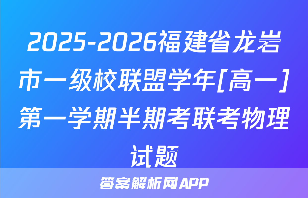 2025-2026福建省龙岩市一级校联盟学年[高一]第一学期半期考联考物理试题