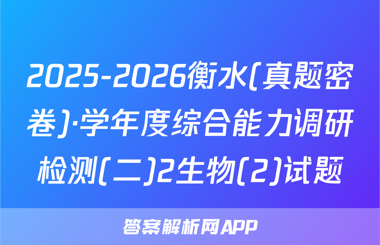 2025-2026衡水(真题密卷)·学年度综合能力调研检测(二)2生物(2)试题