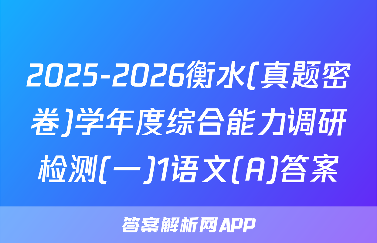2025-2026衡水(真题密卷)学年度综合能力调研检测(一)1语文(A)答案