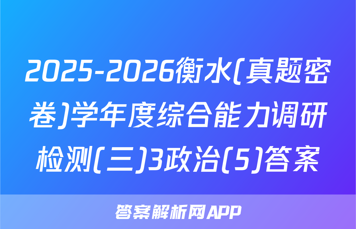 2025-2026衡水(真题密卷)学年度综合能力调研检测(三)3政治(5)答案