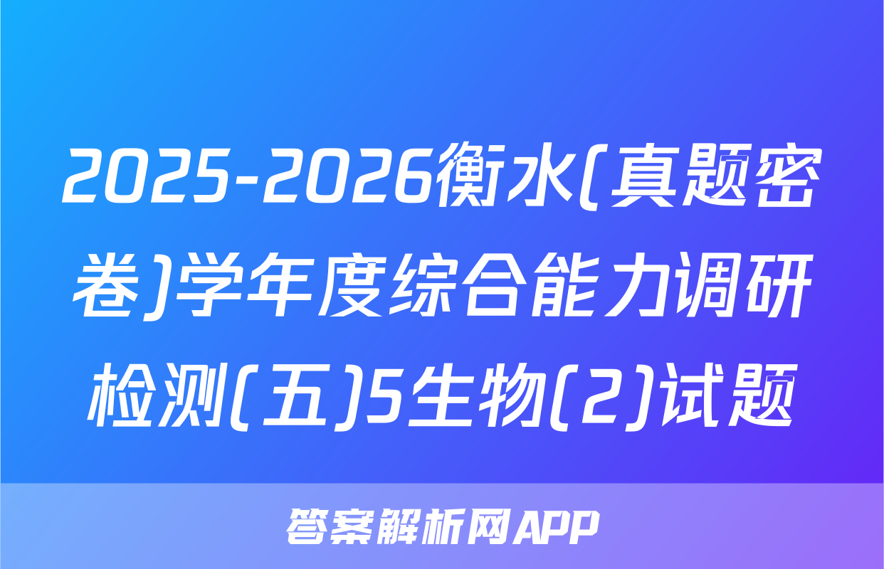 2025-2026衡水(真题密卷)学年度综合能力调研检测(五)5生物(2)试题
