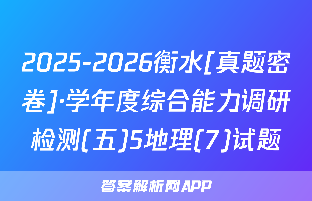 2025-2026衡水[真题密卷]·学年度综合能力调研检测(五)5地理(7)试题