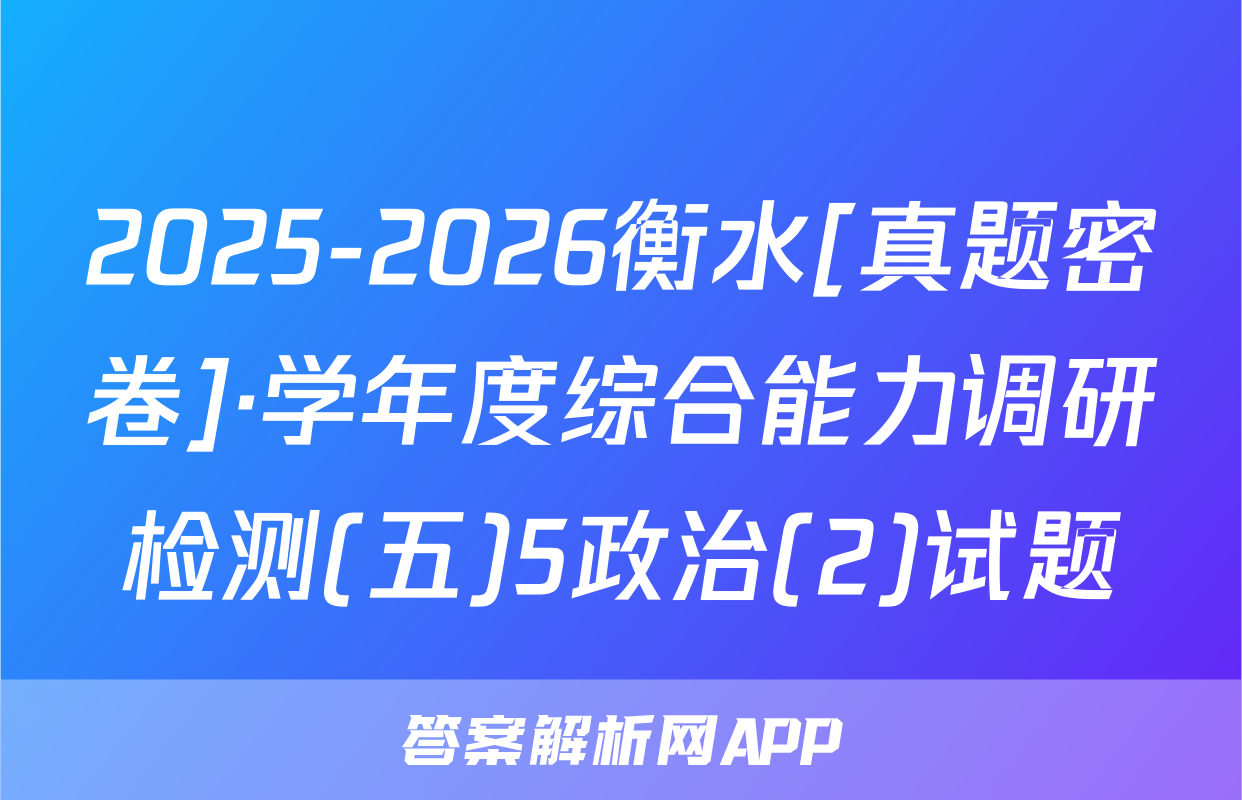 2025-2026衡水[真题密卷]·学年度综合能力调研检测(五)5政治(2)试题