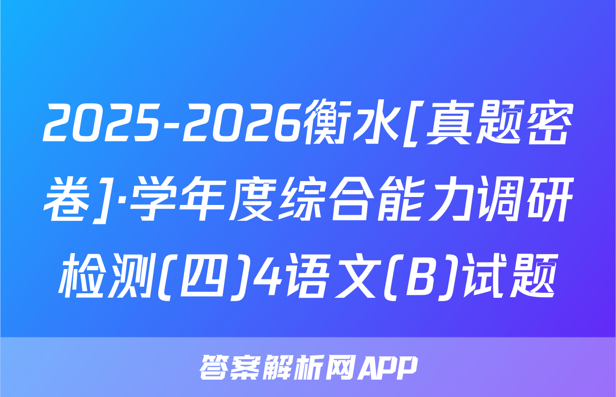 2025-2026衡水[真题密卷]·学年度综合能力调研检测(四)4语文(B)试题