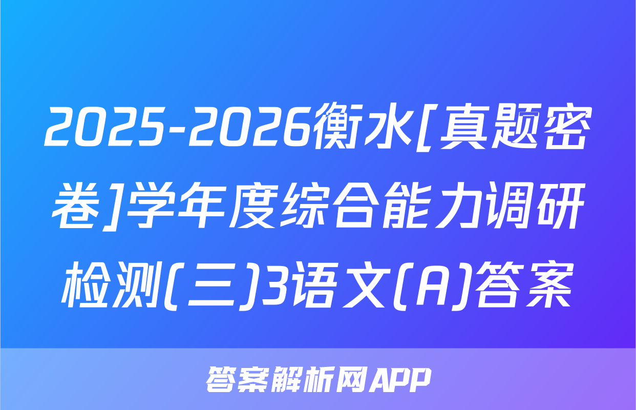 2025-2026衡水[真题密卷]学年度综合能力调研检测(三)3语文(A)答案