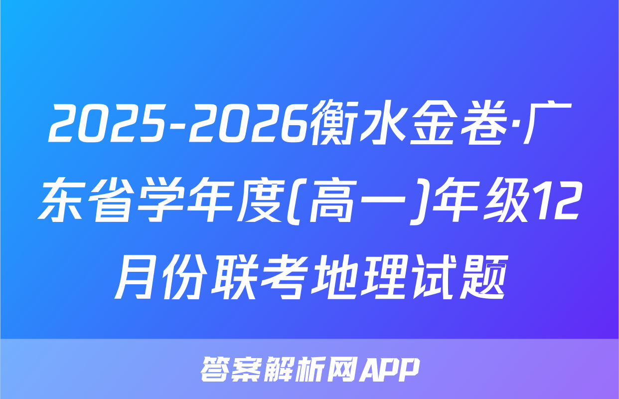 2025-2026衡水金卷·广东省学年度(高一)年级12月份联考地理试题