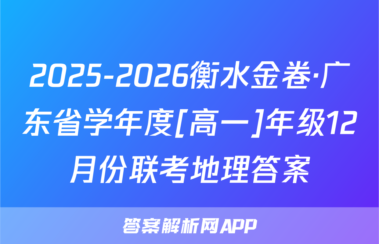 2025-2026衡水金卷·广东省学年度[高一]年级12月份联考地理答案