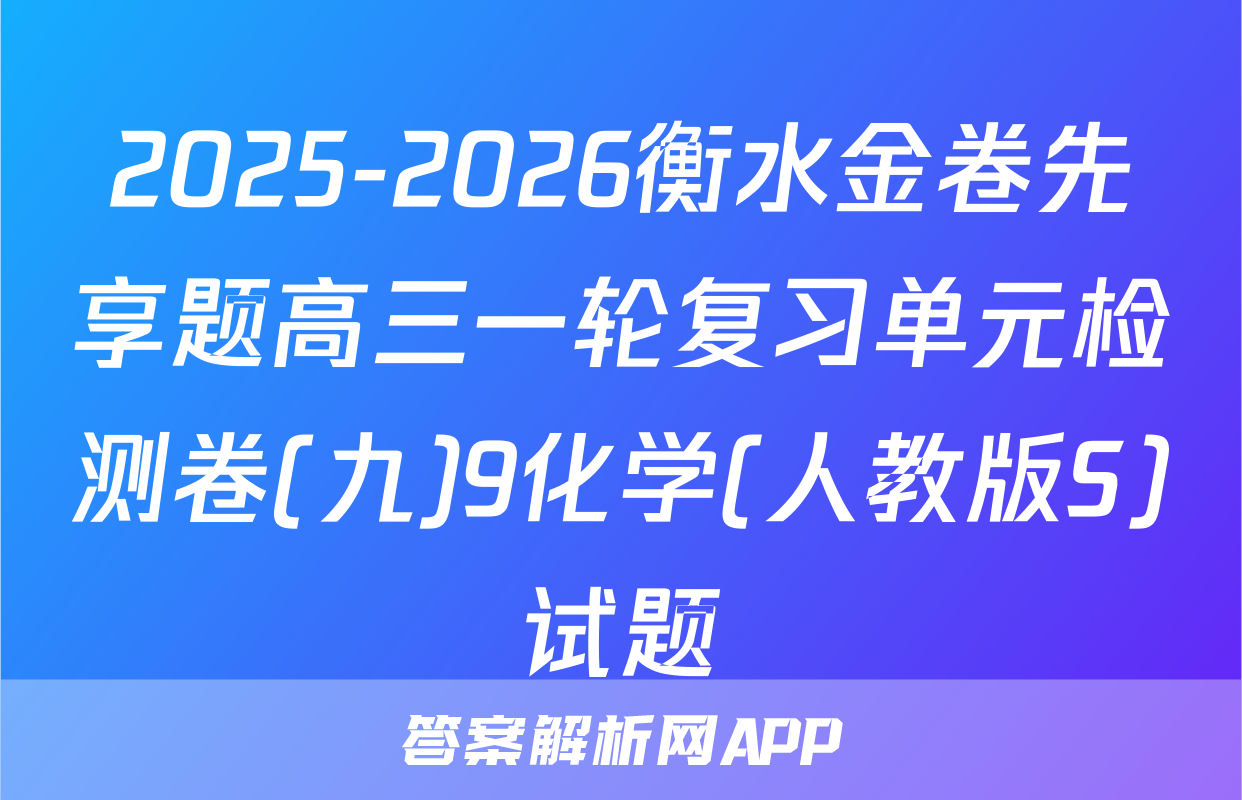 2025-2026衡水金卷先享题高三一轮复习单元检测卷(九)9化学(人教版S)试题