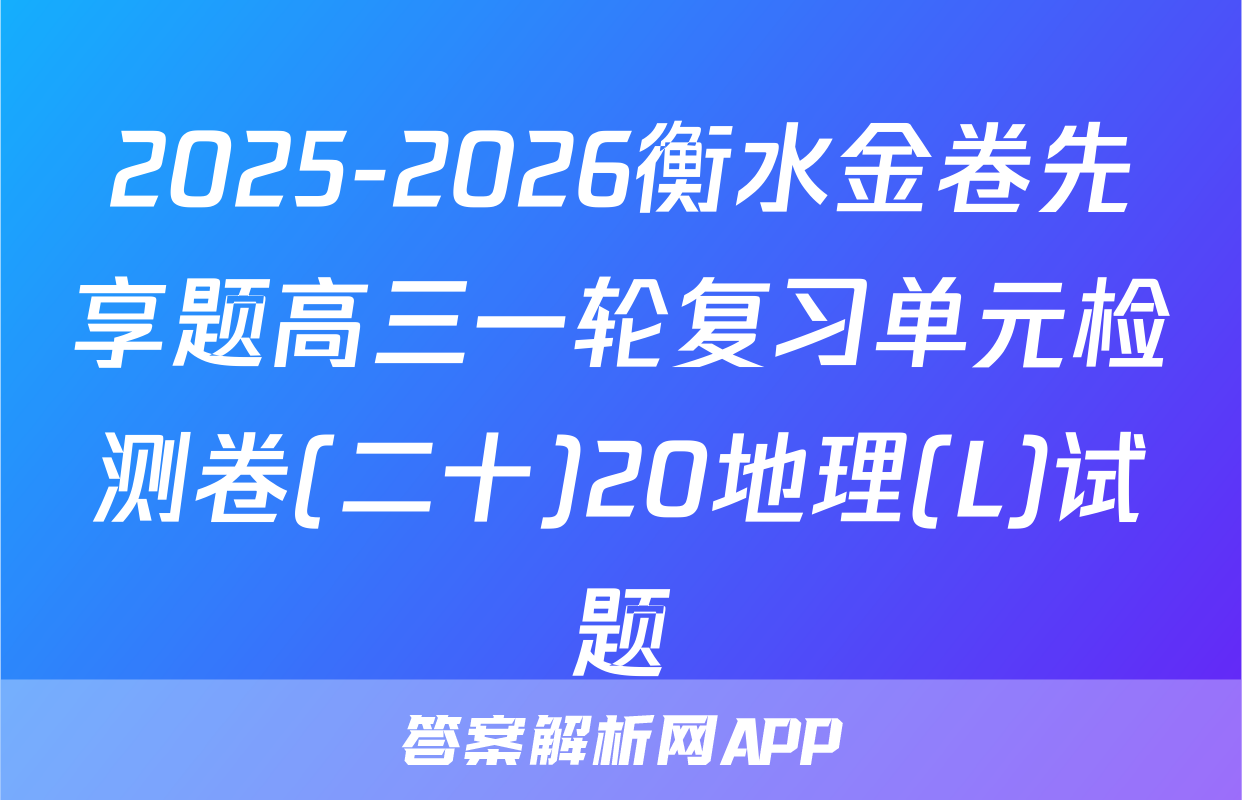 2025-2026衡水金卷先享题高三一轮复习单元检测卷(二十)20地理(L)试题
