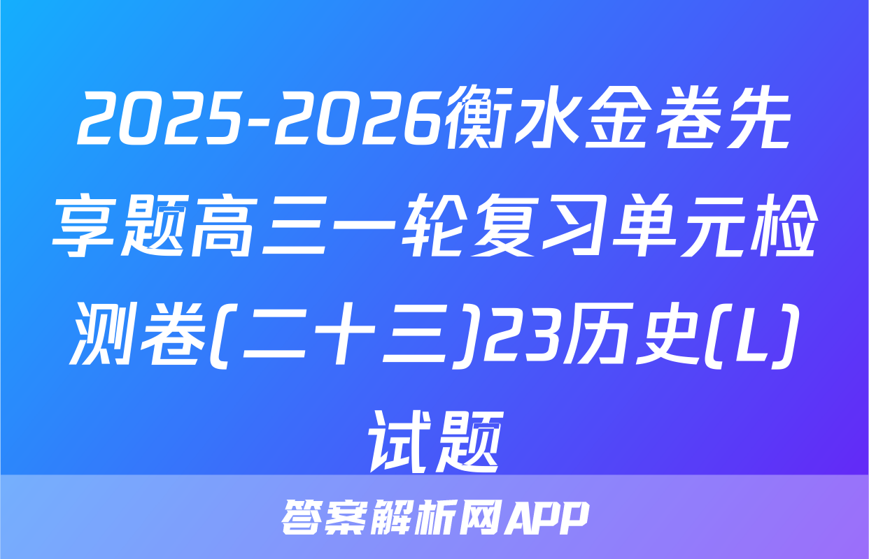 2025-2026衡水金卷先享题高三一轮复习单元检测卷(二十三)23历史(L)试题