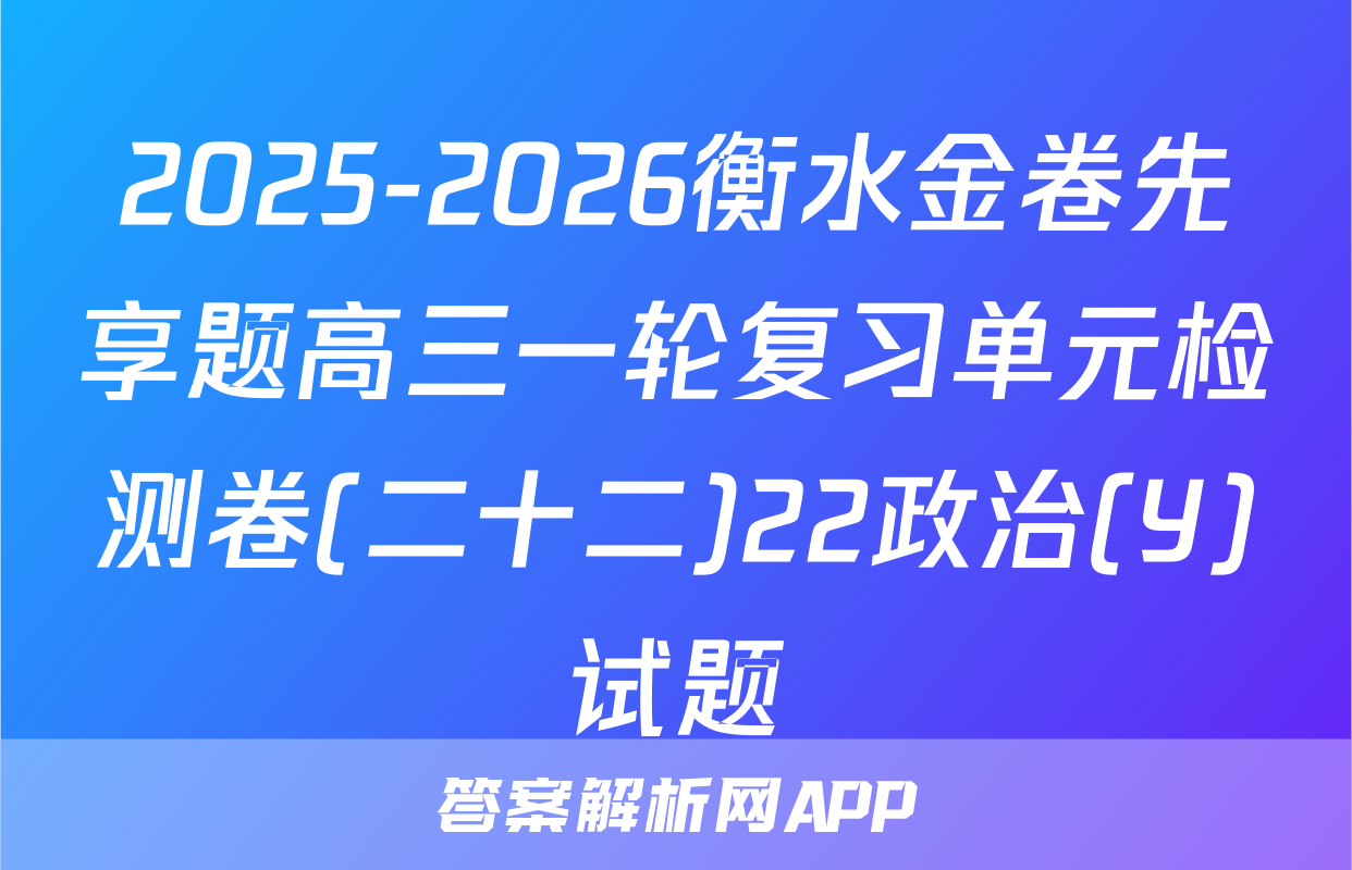 2025-2026衡水金卷先享题高三一轮复习单元检测卷(二十二)22政治(Y)试题