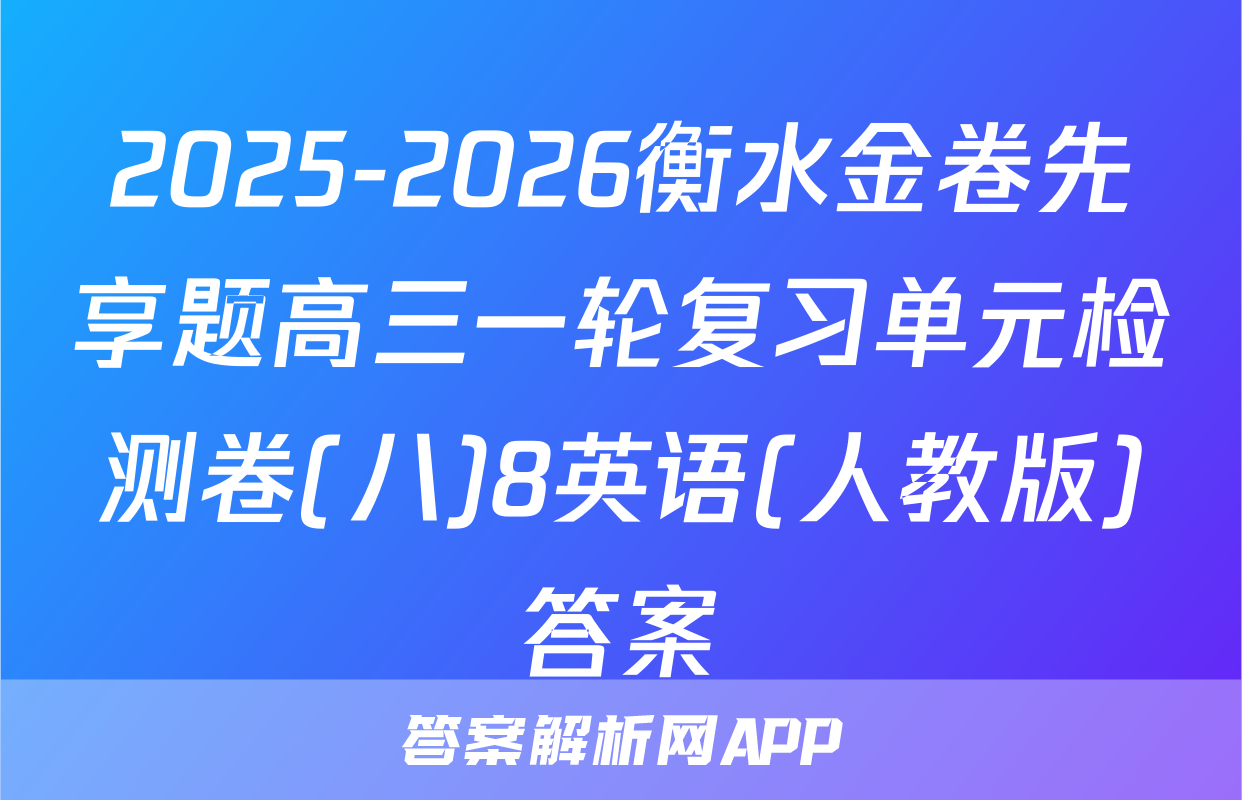 2025-2026衡水金卷先享题高三一轮复习单元检测卷(八)8英语(人教版)答案