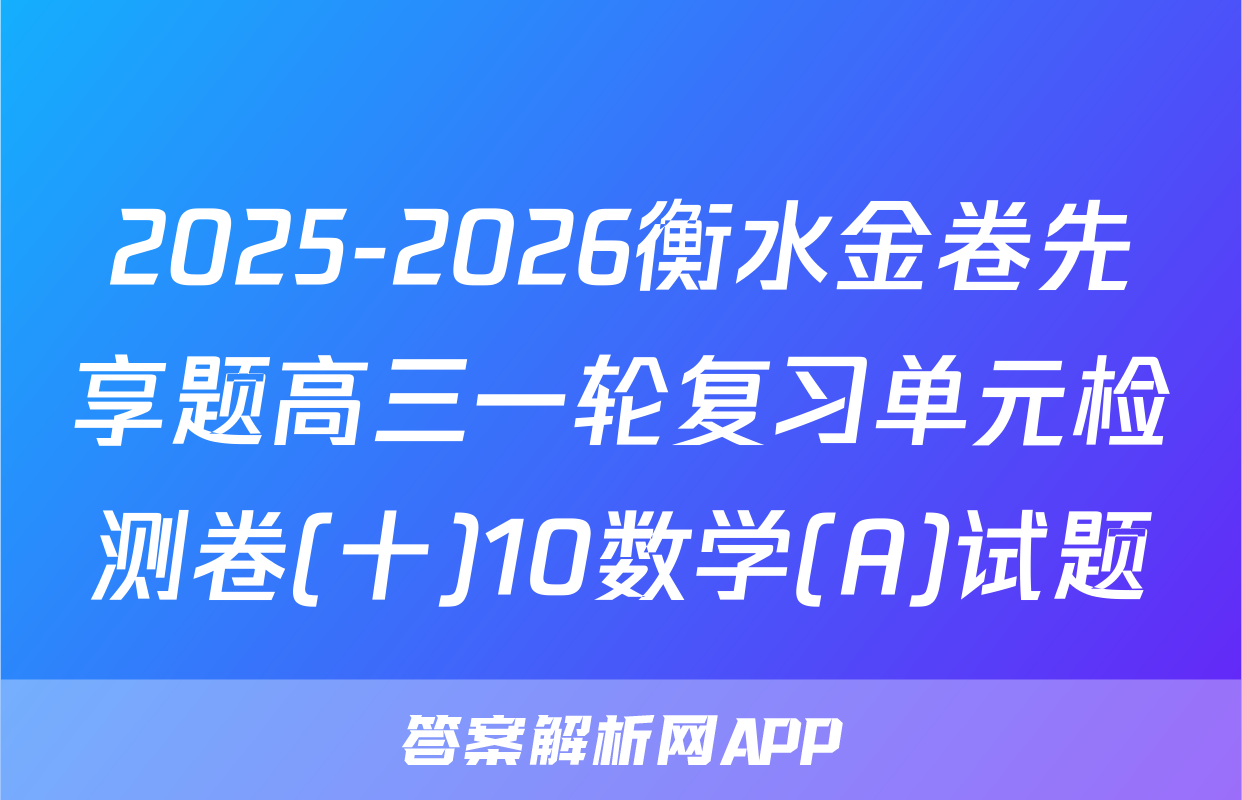 2025-2026衡水金卷先享题高三一轮复习单元检测卷(十)10数学(A)试题