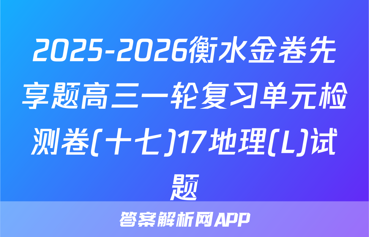 2025-2026衡水金卷先享题高三一轮复习单元检测卷(十七)17地理(L)试题