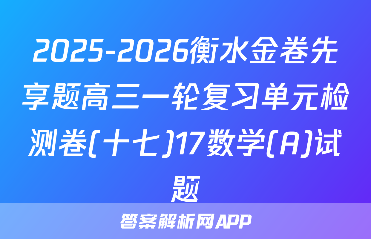 2025-2026衡水金卷先享题高三一轮复习单元检测卷(十七)17数学(A)试题