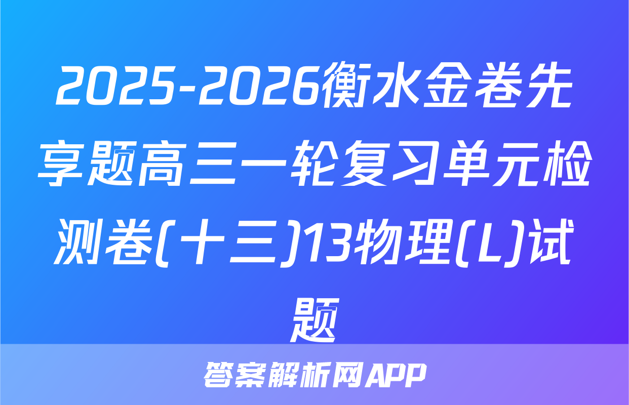 2025-2026衡水金卷先享题高三一轮复习单元检测卷(十三)13物理(L)试题