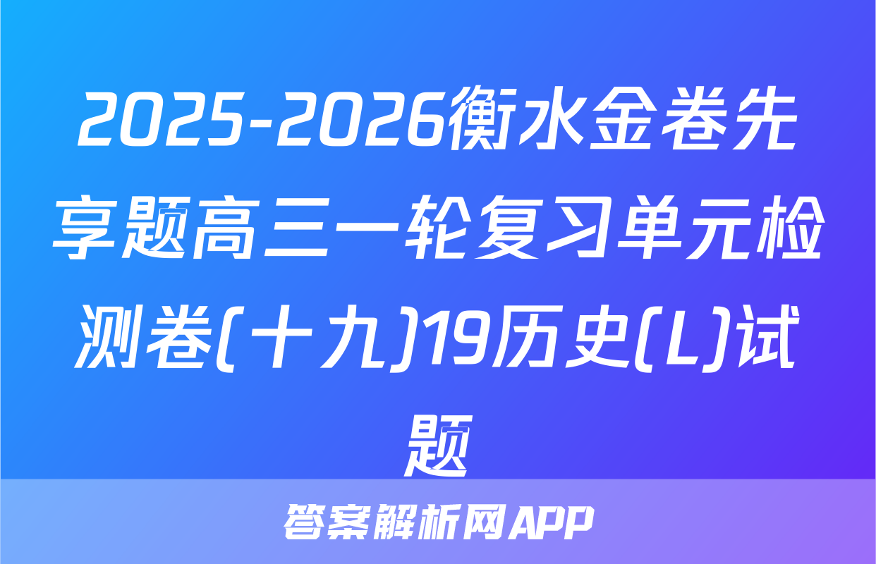 2025-2026衡水金卷先享题高三一轮复习单元检测卷(十九)19历史(L)试题