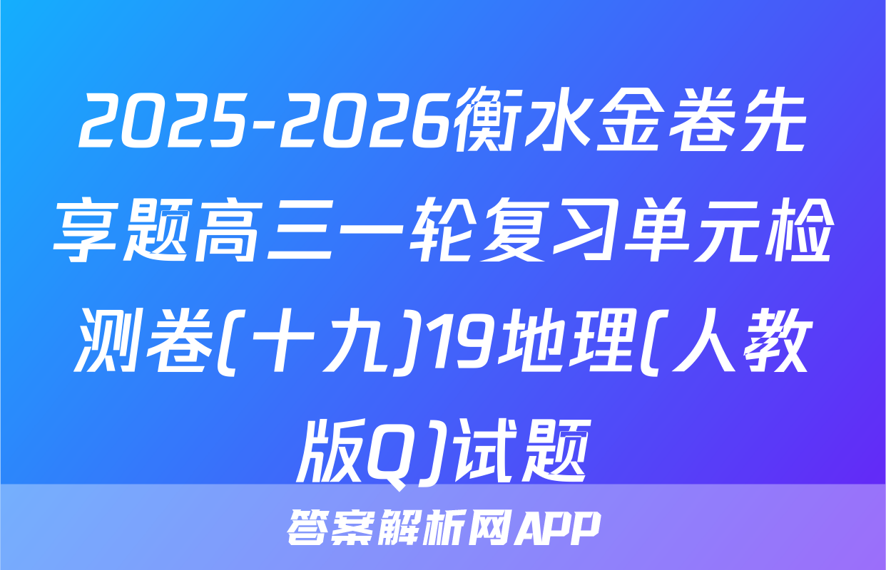 2025-2026衡水金卷先享题高三一轮复习单元检测卷(十九)19地理(人教版Q)试题