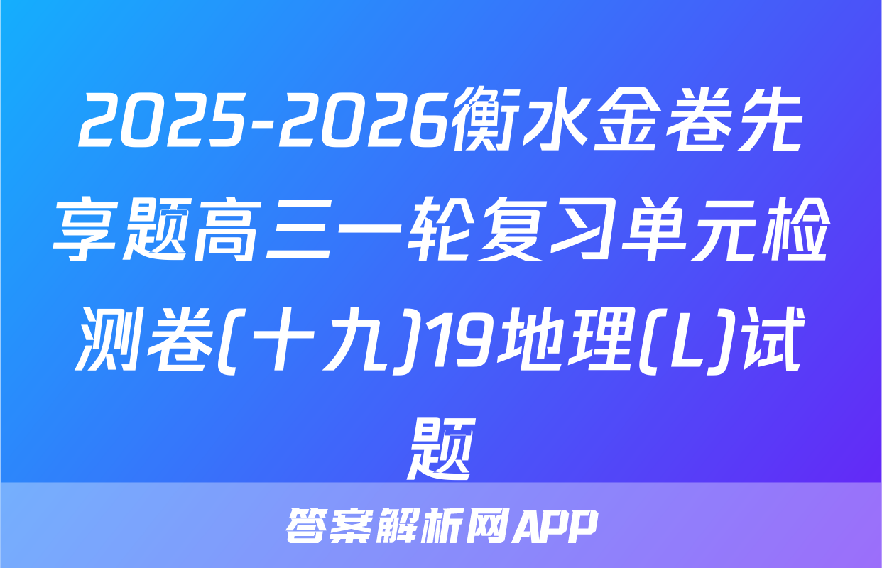2025-2026衡水金卷先享题高三一轮复习单元检测卷(十九)19地理(L)试题