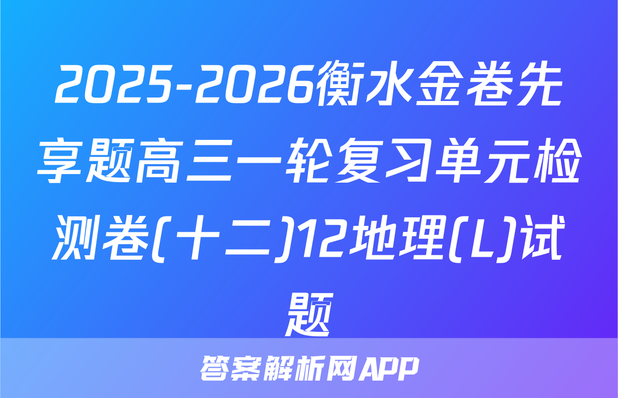 2025-2026衡水金卷先享题高三一轮复习单元检测卷(十二)12地理(L)试题