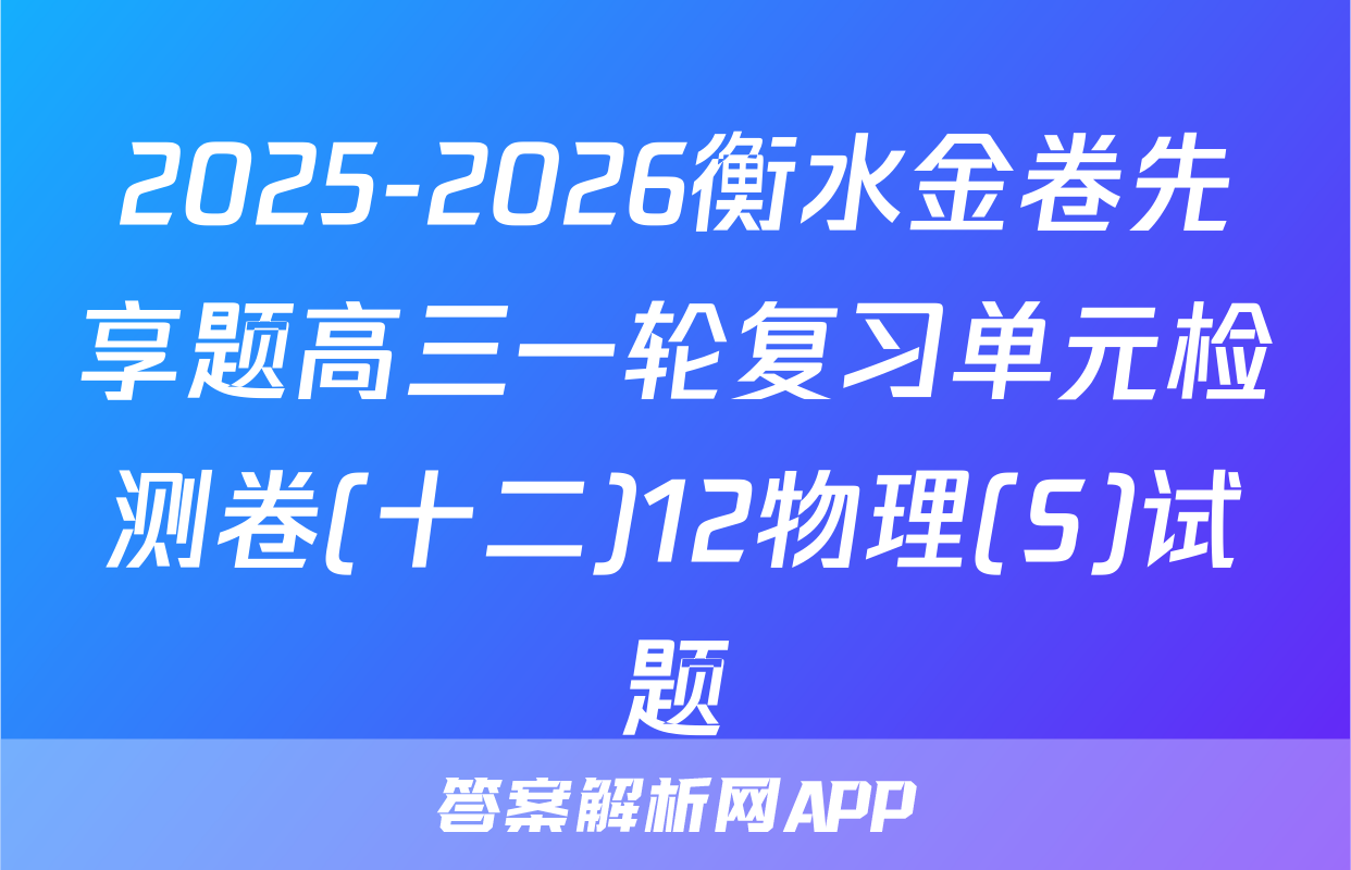 2025-2026衡水金卷先享题高三一轮复习单元检测卷(十二)12物理(S)试题