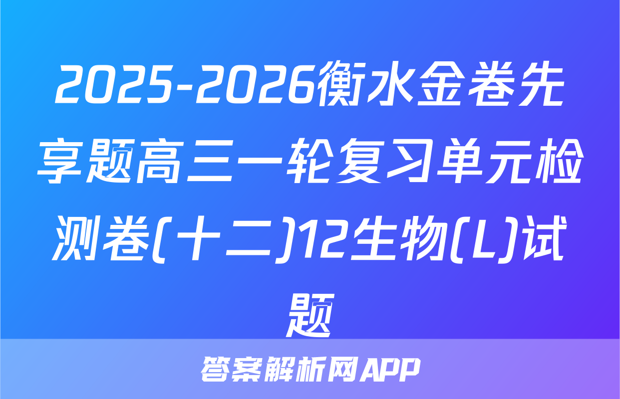 2025-2026衡水金卷先享题高三一轮复习单元检测卷(十二)12生物(L)试题