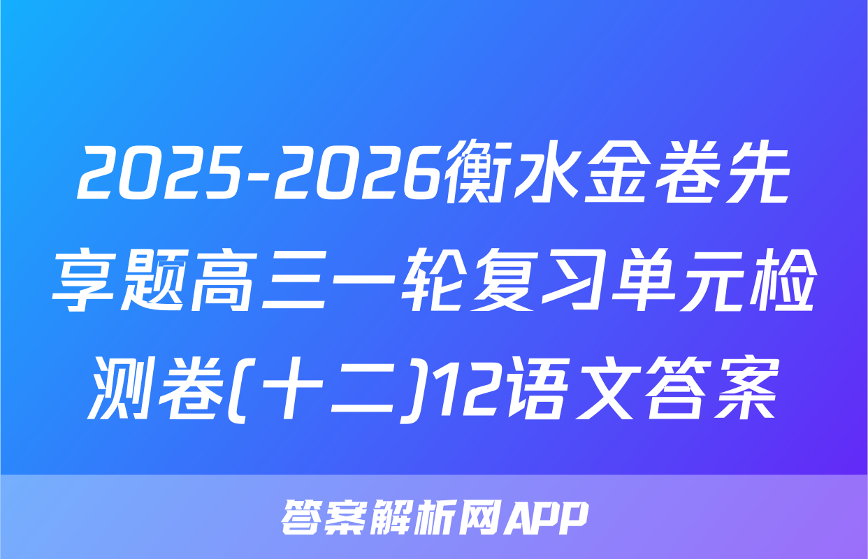 2025-2026衡水金卷先享题高三一轮复习单元检测卷(十二)12语文答案