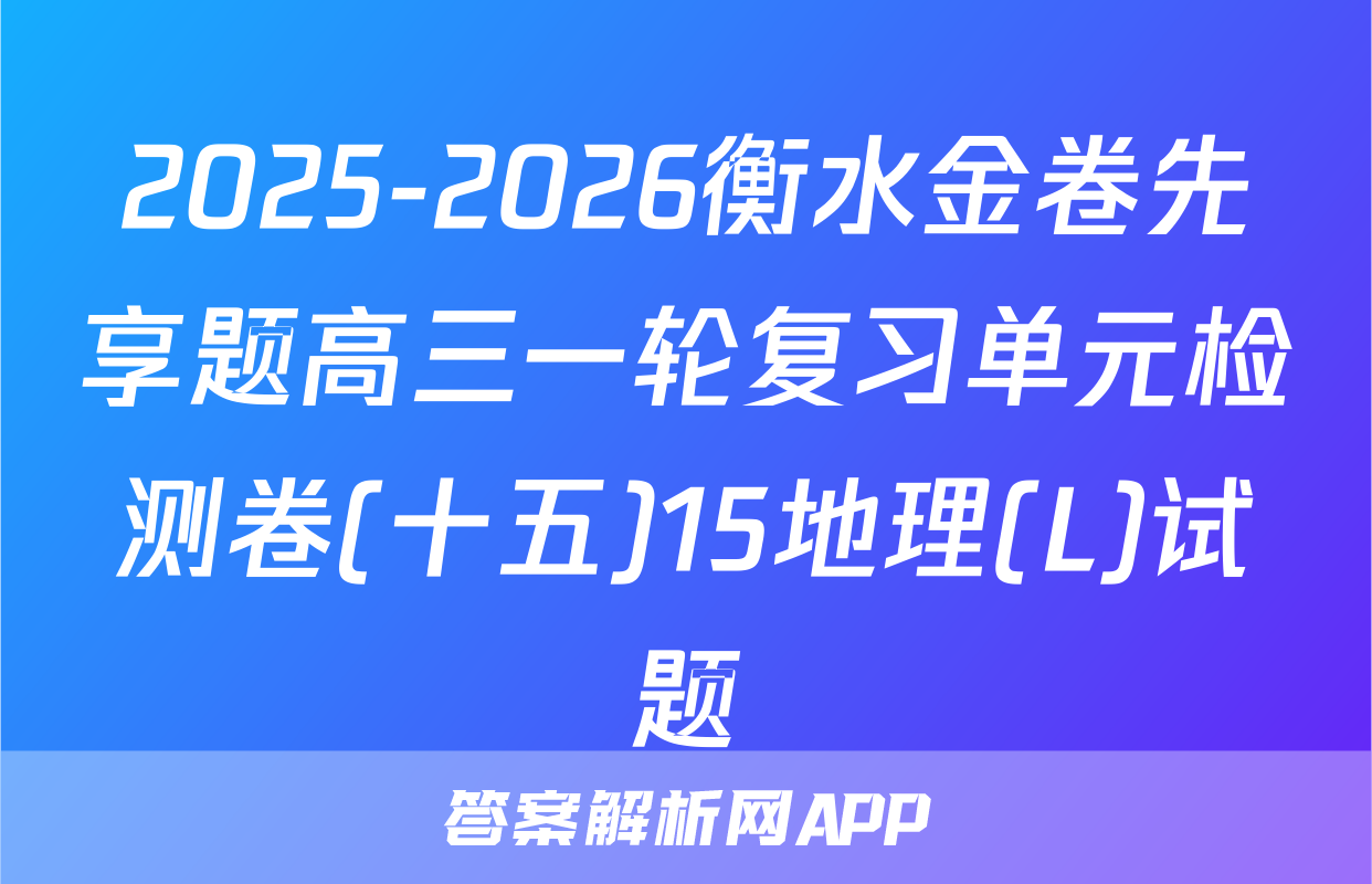 2025-2026衡水金卷先享题高三一轮复习单元检测卷(十五)15地理(L)试题