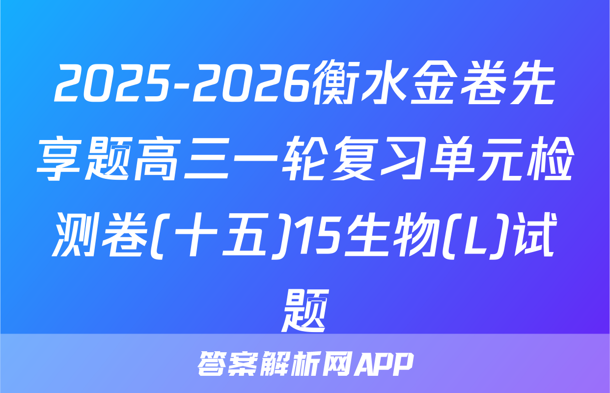 2025-2026衡水金卷先享题高三一轮复习单元检测卷(十五)15生物(L)试题