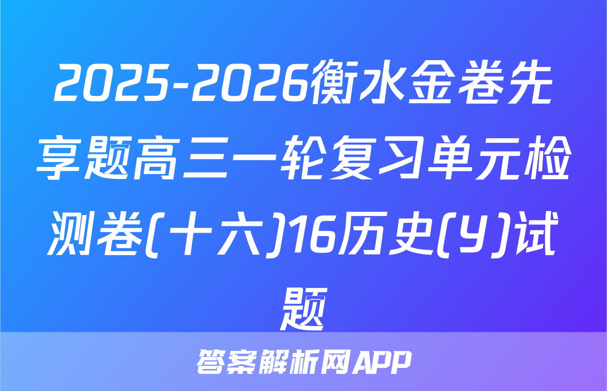 2025-2026衡水金卷先享题高三一轮复习单元检测卷(十六)16历史(Y)试题