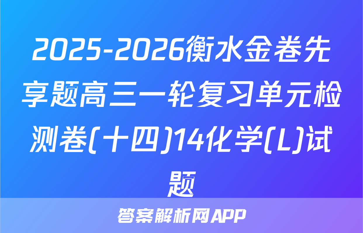 2025-2026衡水金卷先享题高三一轮复习单元检测卷(十四)14化学(L)试题