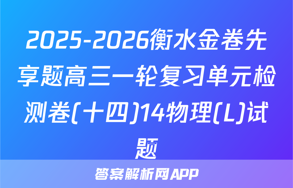2025-2026衡水金卷先享题高三一轮复习单元检测卷(十四)14物理(L)试题