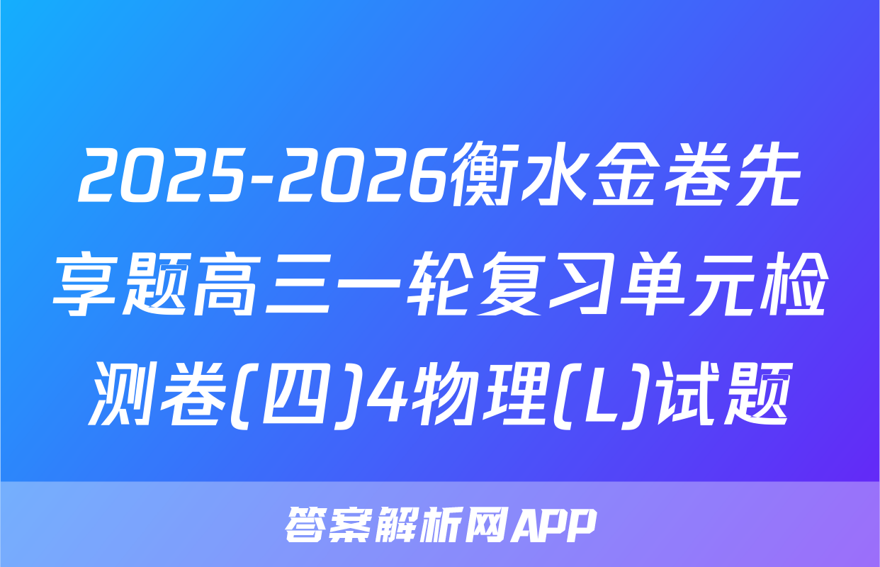 2025-2026衡水金卷先享题高三一轮复习单元检测卷(四)4物理(L)试题