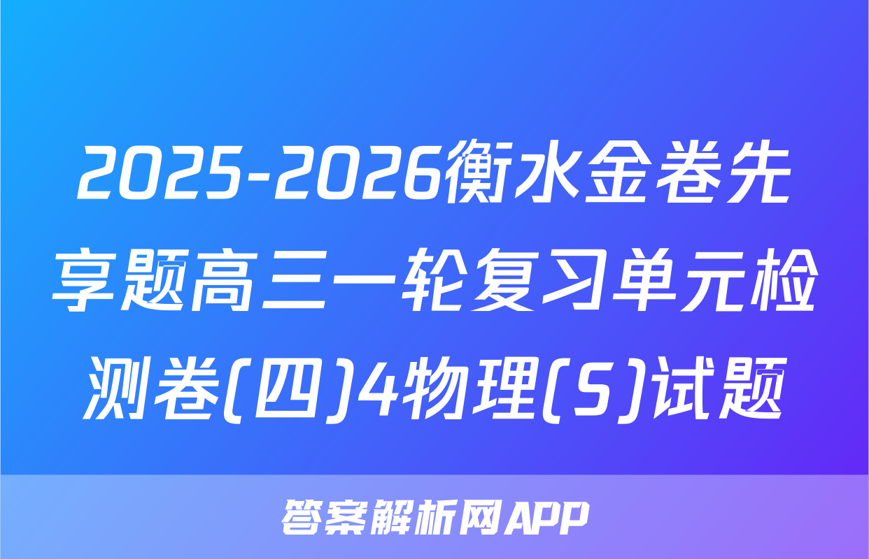 2025-2026衡水金卷先享题高三一轮复习单元检测卷(四)4物理(S)试题