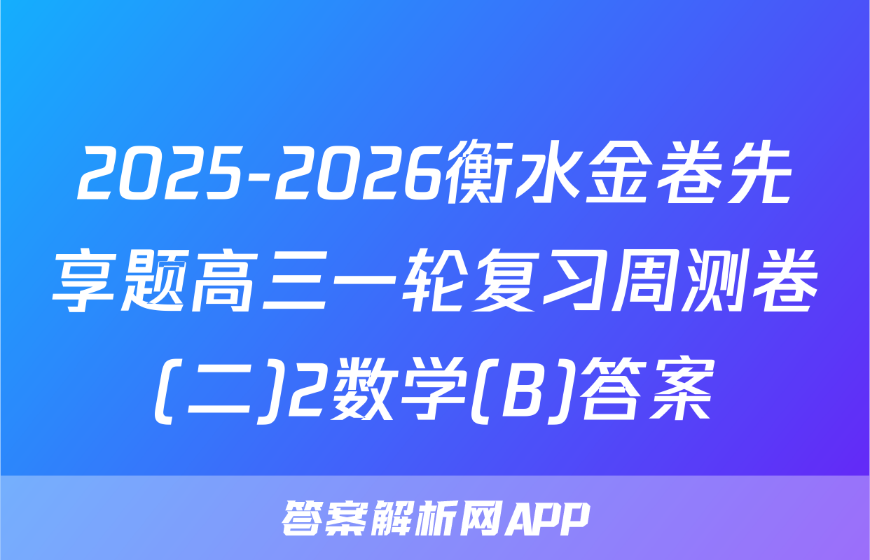 2025-2026衡水金卷先享题高三一轮复习周测卷(二)2数学(B)答案