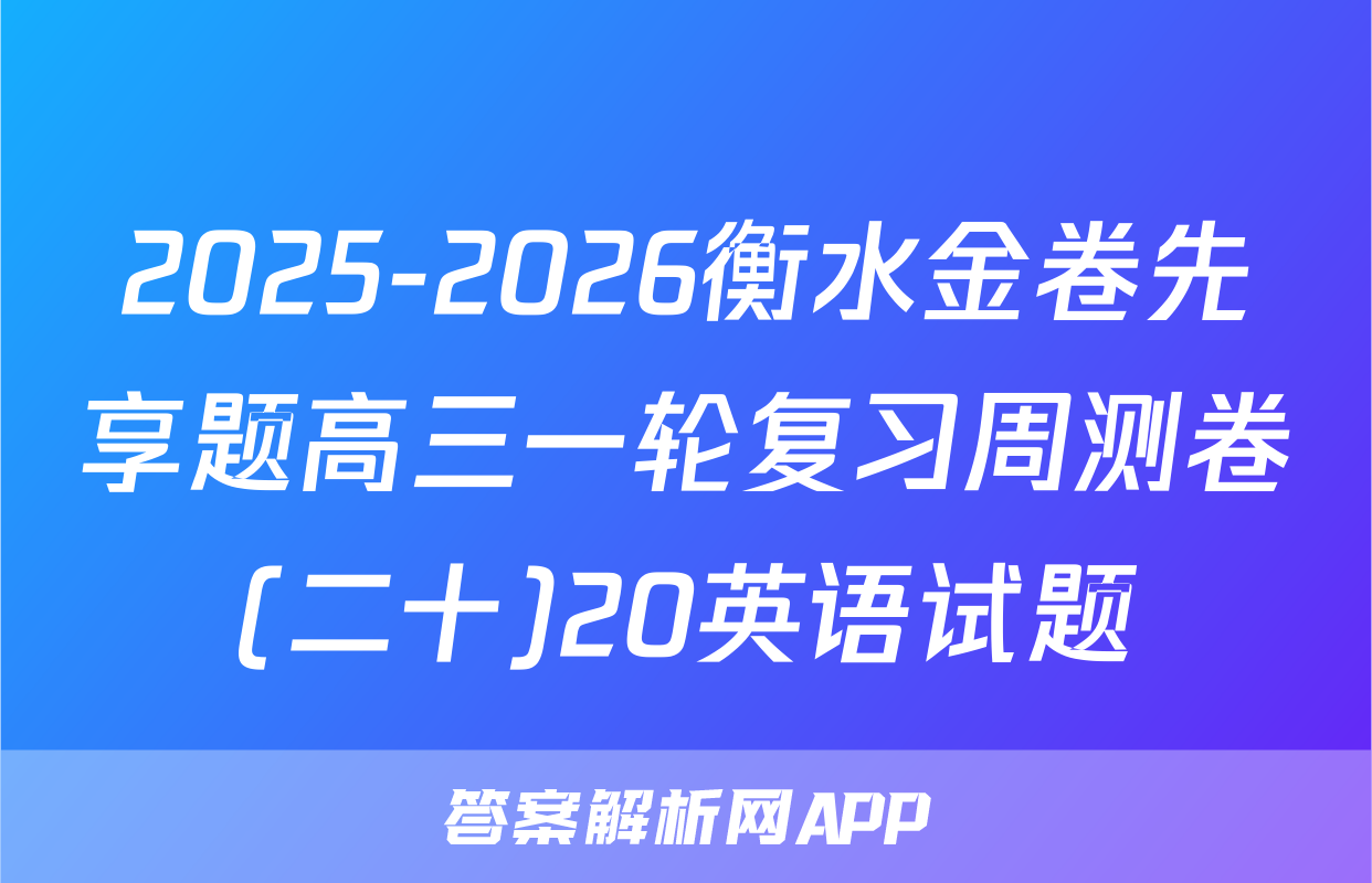 2025-2026衡水金卷先享题高三一轮复习周测卷(二十)20英语试题