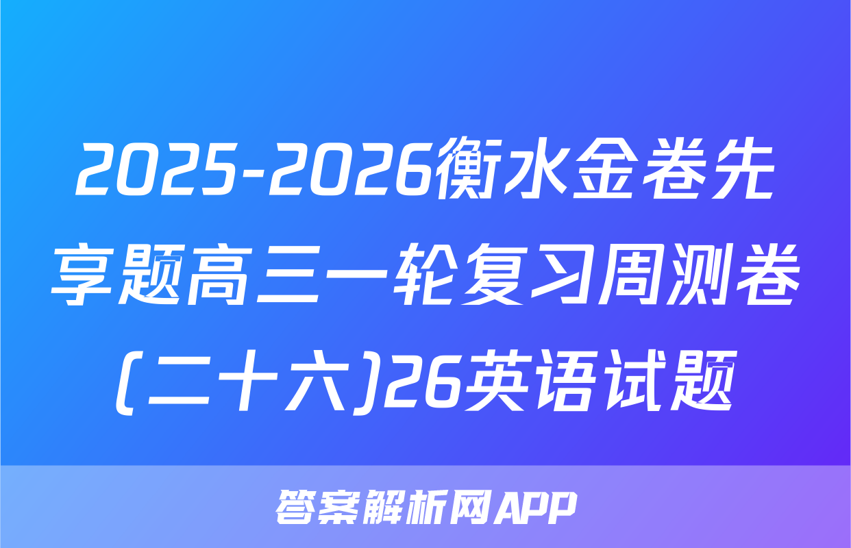 2025-2026衡水金卷先享题高三一轮复习周测卷(二十六)26英语试题