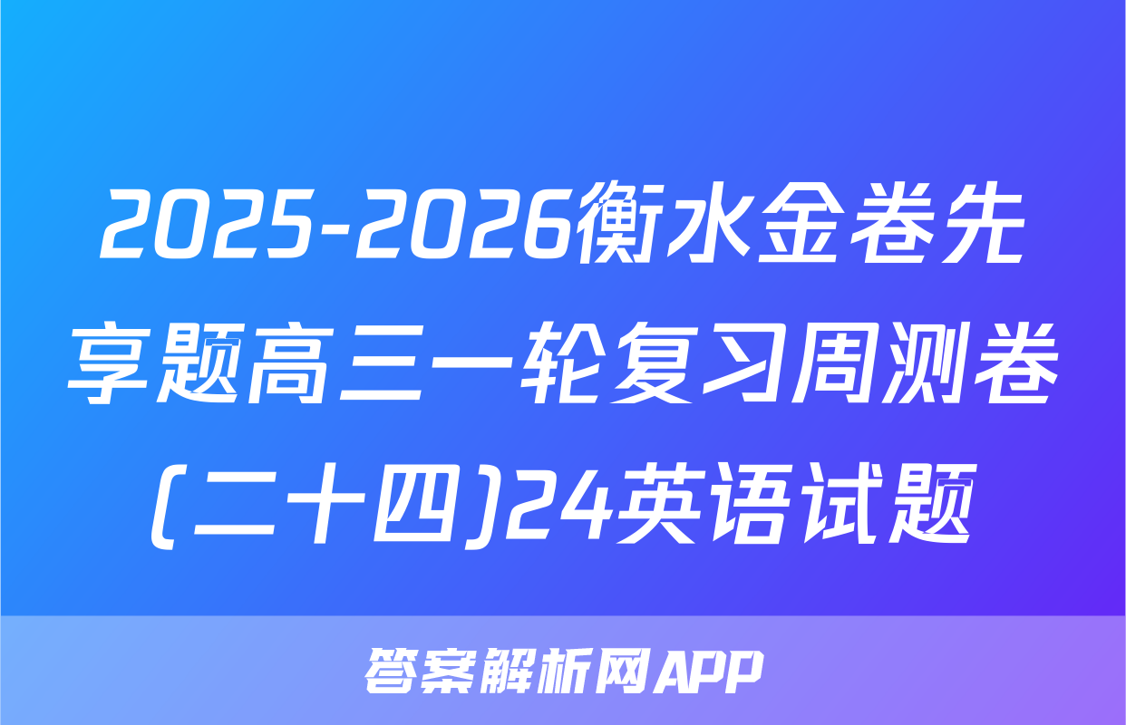 2025-2026衡水金卷先享题高三一轮复习周测卷(二十四)24英语试题