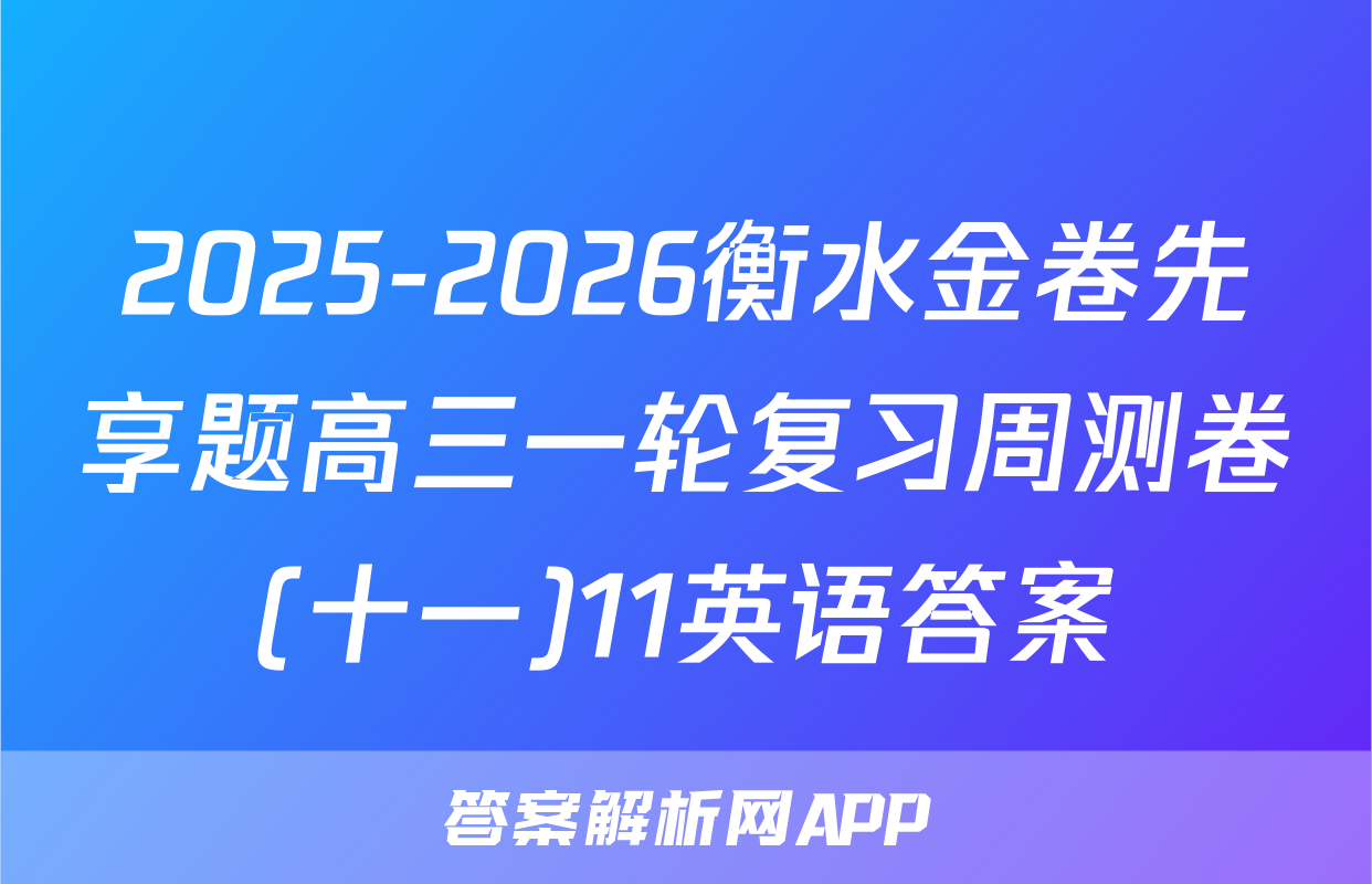 2025-2026衡水金卷先享题高三一轮复习周测卷(十一)11英语答案