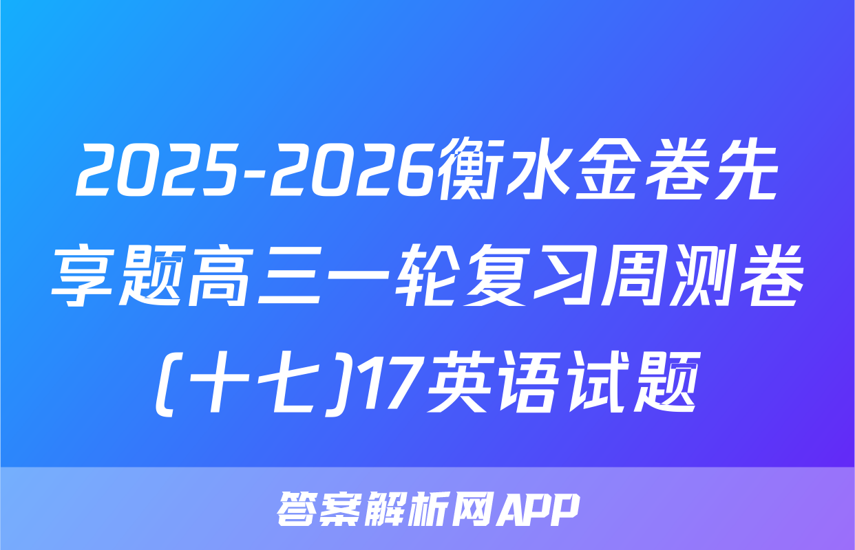 2025-2026衡水金卷先享题高三一轮复习周测卷(十七)17英语试题