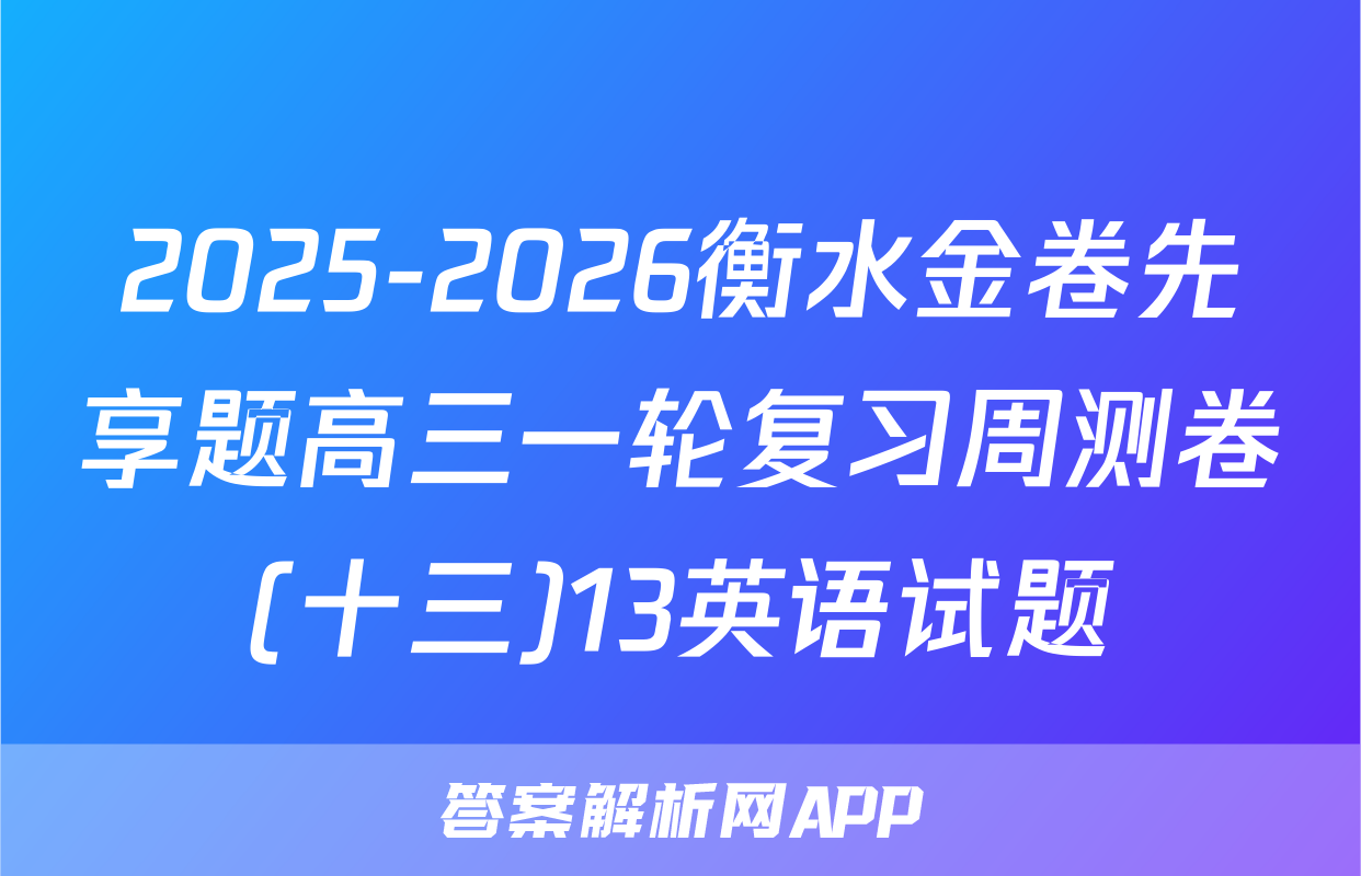 2025-2026衡水金卷先享题高三一轮复习周测卷(十三)13英语试题