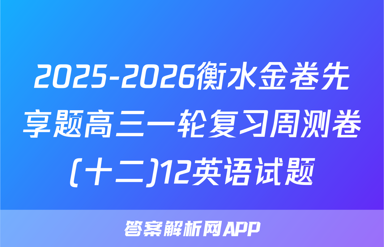 2025-2026衡水金卷先享题高三一轮复习周测卷(十二)12英语试题