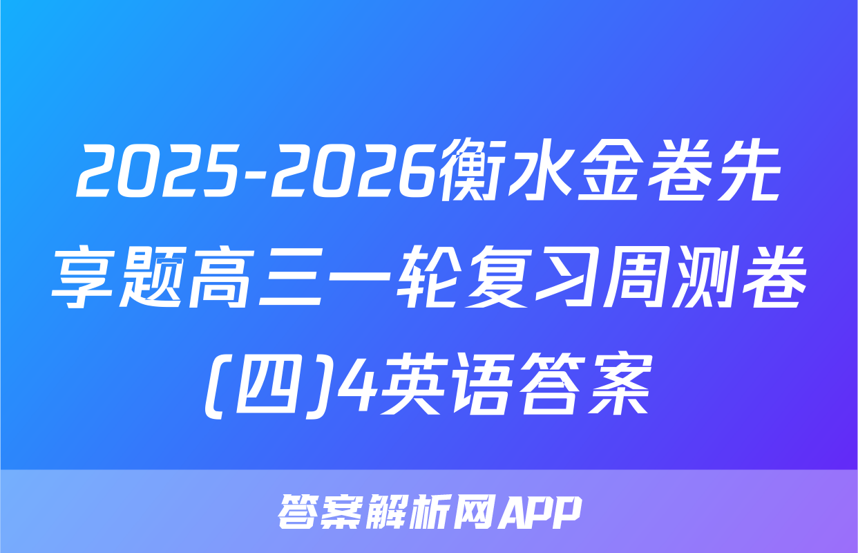 2025-2026衡水金卷先享题高三一轮复习周测卷(四)4英语答案