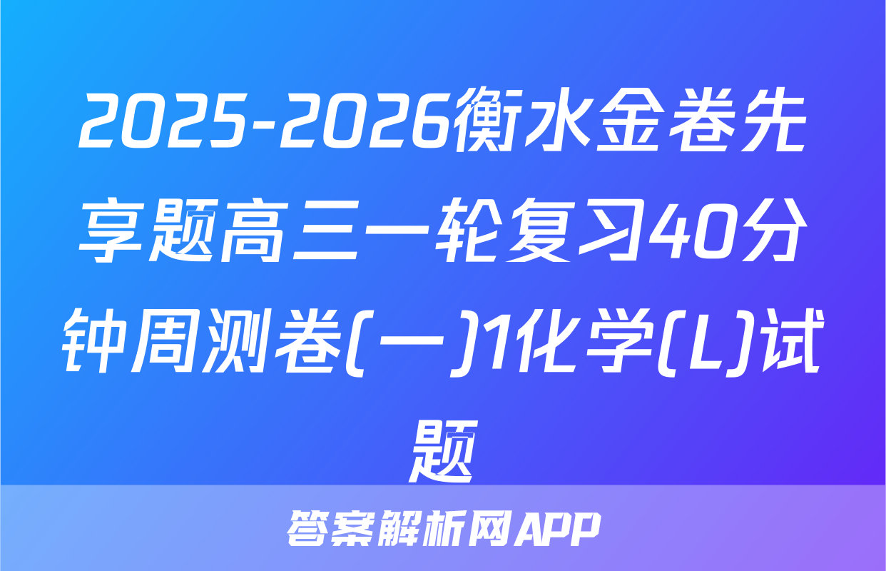 2025-2026衡水金卷先享题高三一轮复习40分钟周测卷(一)1化学(L)试题