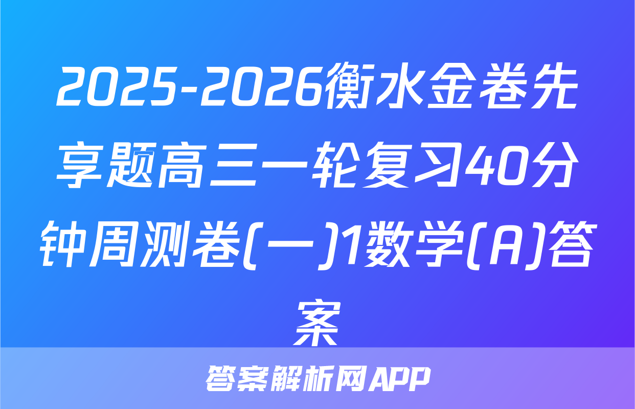 2025-2026衡水金卷先享题高三一轮复习40分钟周测卷(一)1数学(A)答案