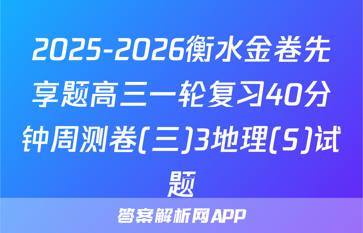 2025-2026衡水金卷先享题高三一轮复习40分钟周测卷(三)3地理(S)试题